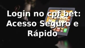 ✅ Login no cpf bet: Acesso Seguro e Rápido