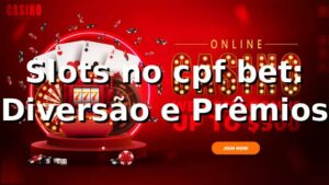 Slots no cpf bet: Diversão e Prêmios ⭐