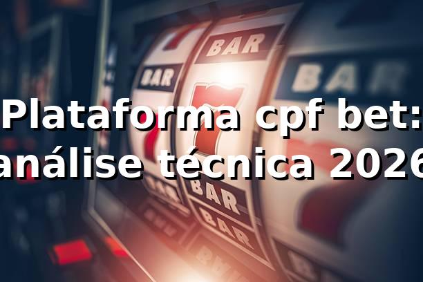 Plataforma cpf bet: análise técnica 2026 🔍